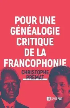 Pour une généalogie critique de la Francophonie, Paperback/Christophe Premat