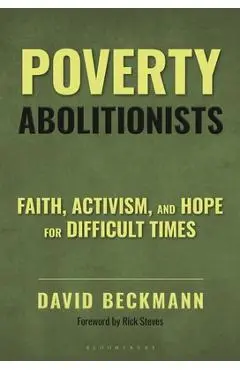 Poverty Abolitionists: Faith, Activism, and Hope for Difficult Times - David Beckmann