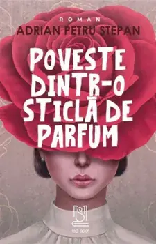 Poveste dintr-o sticla de parfum/Adrian Petru Stepan