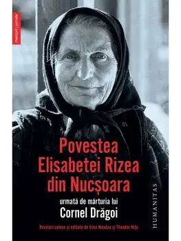 Povestea Elisabetei Rizea din Nucsoara urmata de marturia lui Cornel Dragoi/Elisabeta Rizea
