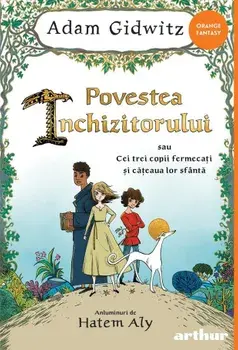 Povestea inchizitorului sau Cei trei copii fermecati si cateaua lor sfanta/Adam Gidwitz
