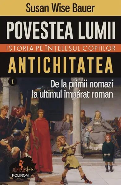 Povestea lumii. Istoria pe înţelesul copiilor (vol. I) Antichitatea. De la primii nomazi la ultimul împărat roman