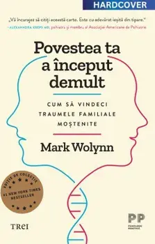 Povestea ta a inceput demult. Cum sa vindeci traumele familiale mostenite. Editie cartonata de colectie/Mark Wolynn