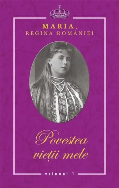 Povestea vietii mele | Regina Maria A Romaniei