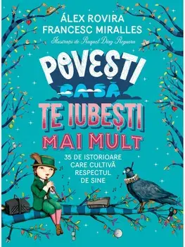 Povesti ca sa te iubesti mai mult. 35 de istorioare care cultiva respectul de sine/Alex Rovira, Francesc Miralles