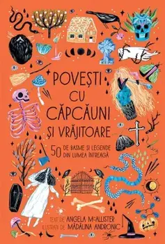 Povesti cu capcauni si vrajitoare. 50 de basme si legende din lumea intreaga/Angela McAllister