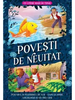 Povesti de neuitat. Pescarul si pestisorul de aur. Gainusa rosie. Goldilocks si cei trei ursi. Cu litere mari de tipar/***