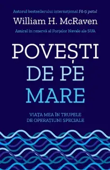 Povesti de pe mare. Viata mea in trupele de operatiuni speciale/William H. Mcraven