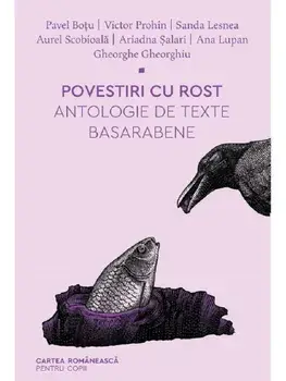 Povestiri cu rost. Antologie de texte basarabene/Pavel Botu, Victor Prohin, Sanda Lesnea, Aurel Scobioala, Ariadna Salari, Ana Lupan, Gheorghe Gheorghiu