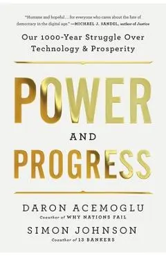 Power and Progress: Our Thousand-Year Struggle Over Technology and Prosperity - Daron Acemoglu