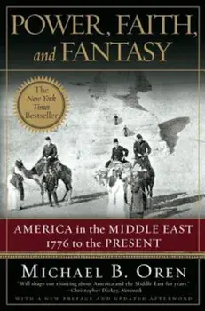 Power, Faith, and Fantasy: America in the Middle East: 1776 to the Present, Paperback/Michael B. Oren