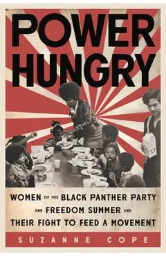 Power Hungry: Women of the Black Panther Party and Freedom Summer and Their Fight to Feed a Movement - Suzanne Cope