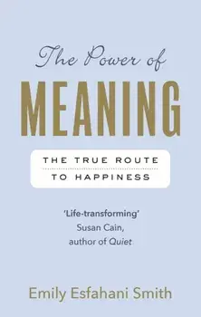 Power of Meaning. The true route to happiness, Paperback/Emily Esfahani Smith
