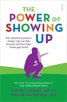 Power of Showing Up. how parental presence shapes who our kids become and how their brains get wired, Paperback/Tina Payne Bryson