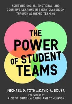 Power of Student Teams: Achieving Social, Emotional, and Cognitive Learning in Every Classroom Through Academic Teaming, Paperback/Michael D. Toth