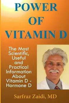 Power of Vitamin D: A Vitamin D Book That Contains the Most Scientific, Useful and Practical Information about Vitamin D - Hormone D, Paperback/Sarfraz Zaidi MD