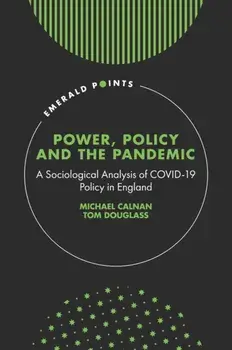 Power, Policy and the Pandemic. A Sociological Analysis of COVID-19 Policy in England, Hardback/***