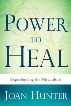 Power to Heal: Experiencing the Miraculous, Paperback/Joan Hunter