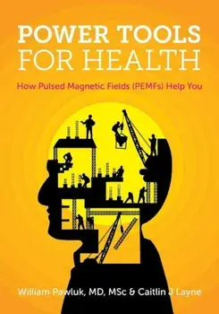 Power Tools for Health: How Pulsed Magnetic Fields (Pemfs) Help You, Paperback/Msc William Pawluk MD