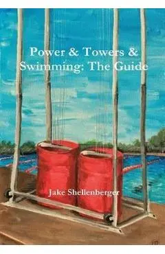 Power & Towers & Swimming: The Guide - Jacob Shellenberger
