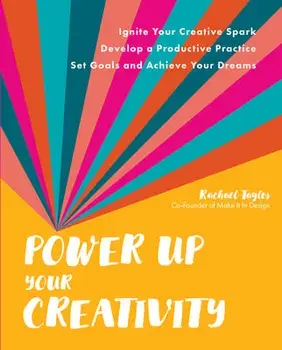 Power Up Your Creativity. Ignite Your Creative Spark - Develop a Productive Practice - Set Goals and Achieve Your Dreams, Paperback/Rachael Taylor