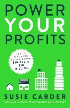 Power Your Profits. How to Take Your Business from $10,000 to $10,000,000, Paperback/Susie Carder