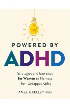 Powered by ADHD: Strategies and Exercises for Women to Harness Their Untapped Gifts - Amelia Kelley
