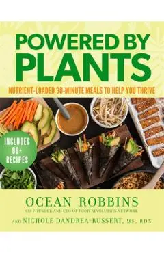 Powered by Plants: Nutrient-Loaded 30-Minute Meals to Help You Thrive - Ocean Robbins