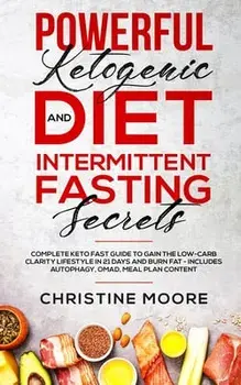 Powerful Ketogenic Diet and Intermittent Fasting Secrets: Complete Keto Fast Guide to Gain the Low-Carb Clarity Lifestyle in 21 Days and Burn Fat - In, Paperback/Christine Moore
