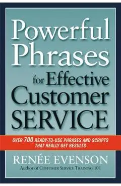 Powerful Phrases for Effective Customer Service: Over 700 Ready-To-Use Phrases and Scripts That Really Get Results - Renee Evenson