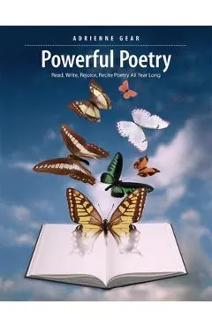 Powerful Poetry: Read, Write, Rejoice, Recite Poetry All Year Long - Adrienne Gear