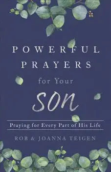 Powerful Prayers for Your Son: Praying for Every Part of His Life, Paperback/Rob Teigen