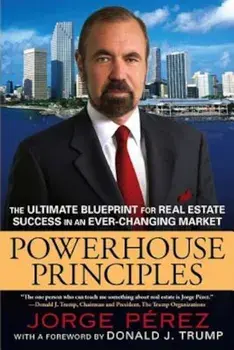 Powerhouse Principles: The Ultimate Blueprint for Real Estate Success in an Ever-Changing Market, Paperback/Jorge Perez