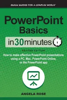 PowerPoint Basics In 30 Minutes: How to make effective PowerPoint presentations using a PC, Mac, PowerPoint Online, or the PowerPoint app, Paperback/Angela Rose