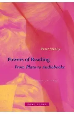 Powers of Reading: From Plato to Audiobooks - Peter Szendy
