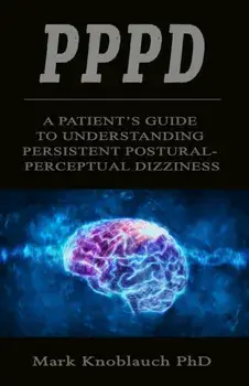 Pppd: A patient's guide to understanding persistent postural-perceptual dizziness, Paperback/Mark Knoblauch Phd
