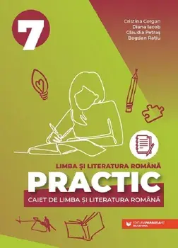 Practic. Caiet de limba si literatura romana. Clasa 7/Cristina Cergan, Diana Iacob, Claudia Petras, Bogdan Ratiu