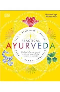 Practical Ayurveda: Find Out Who You Are and What You Need to Bring Balance to Your Life - Sivananda Yoga Vedanta Centre