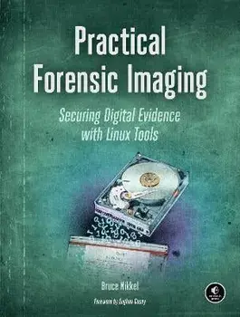 Practical Forensic Imaging: Securing Digital Evidence with Linux Tools, Paperback/Bruce Nikkel