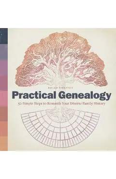 Practical Genealogy: 50 Simple Steps to Research Your Diverse Family History - Brian Sheffey