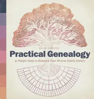 Practical Genealogy: 50 Simple Steps to Research Your Diverse Family History, Paperback/Brian Sheffey