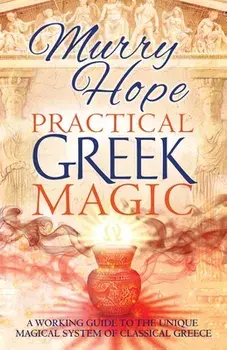 Practical Greek Magic: A Working Guide to the Unique Magical System of Classical Greece, Paperback/Murry Hope