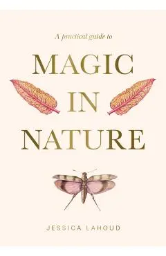Practical Guide to Magic in Nature - Jessica Lahoud