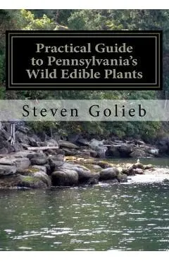 Practical Guide to Pennsylvania's Wild Edible Plants: A Survival Handbook - Steven C. Golieb