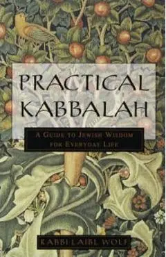 Practical Kabbalah: A Guide to Jewish Wisdom for Everyday Life - Laibl Wolf