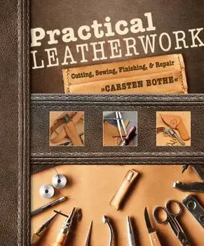 Practical Leatherwork: Cutting, Sewing, Finishing, and Repair, Paperback/Carsten Bothe