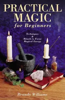 Practical Magic for Beginners: Techniques & Rituals to Focus Magical Energy, Paperback/Brandy Williams