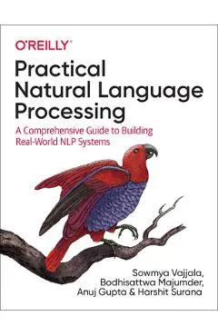 Practical Natural Language Processing: A Comprehensive Guide to Building Real-World Nlp Systems - Sowmya Vajjala