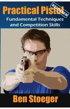 Practical Pistol Reloaded - Ben Stoeger