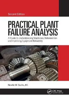 Practical Plant Failure Analysis: A Guide to Understanding Machinery Deterioration and Improving Equipment Reliability, Second Edition, Paperback/Neville W. Sachs P. E.
